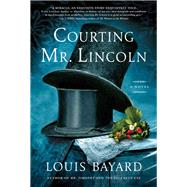 Courting Mr. Lincoln A Novel by Bayard, Louis, 9781643750446