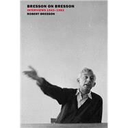Bresson on Bresson: Interviews, 1943-1983 by Bresson, Robert; Moschovakis, Anna; Bresson, Mylene; Merigeau, Pascal, 9781681370446