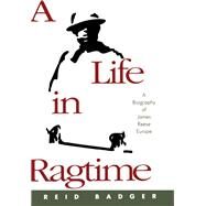 A Life in Ragtime A Biography of James Reese Europe by Badger, Reid, 9780195060447