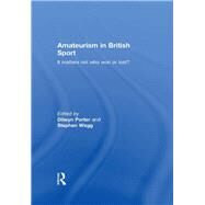 Amateurism in British Sport: It Matters Not Who Won or Lost? by Porter; Dilwyn, 9780415380447