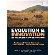Evolution and Innovation in Wildlife Conservation: Parks and Game Ranches to Transfrontier Conservation Areas by Suich; Helen, 9780415520447