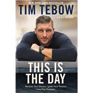 This Is the Day Reclaim Your Dream. Ignite Your Passion. Live Your Purpose. by Tebow, Tim; Gregory, A. J., 9780525650447