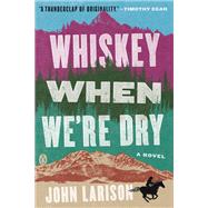 Whiskey When We're Dry by Larison, John, 9780735220447