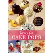 Crazy for Cake Pops 50 All-New Delicious and Adorable Creations by Bakes, Molly, 9781612430447