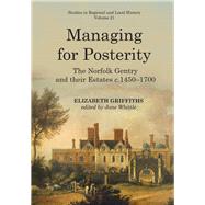 Managing for Posterity The Norfolk gentry and their estates c.1450-1700 by Whittle, Jane; Griffiths, Elizabeth, 9781912260447