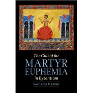 The Cult of the Martyr Euphemia in Byzantium by Marinis, Vasileios, 9780197580448