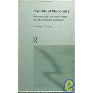 Hybrids of Modernity: Anthropology, the Nation State and the Universal Exhibition by Harvey,Penelope, 9780415130448