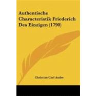 Authentische Characteristik Friederich Des Einzigen by Andre, Christian Carl, 9781104620448