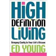 High Definition Living Bringing Clarity to Your Life by Young, Ed, 9781416570448