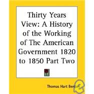 Thirty Years View: A History of the Working of the American Government 1820 to 1850 by Benton, Thomas Hart, 9781419160448