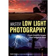 Master Low Light Photography Create Beautiful Images from Twilight to Dawn by Hummel, Heather, 9781682030448