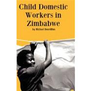 Child Domestic Workers In Zimbabwe by Bourdillon, Michael; Pfigu, Tinashe; Chinodya, Jeremiah; Rurevo, Rumbidzai, 9781779220448