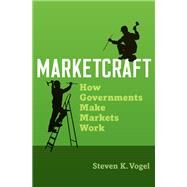 Marketcraft How Governments Make Markets Work by Vogel, Steven K., 9780190090449