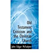 Old Testament Criticism and the Christian Church by McFadyen, John Edgar, 9780559220449