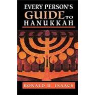 Every Person's Guide to Hanukkah by Isaacs, Ronald H., 9780765760449
