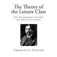 The Theory of the Leisure Class by Veblen, Thorstein, 9781502760449