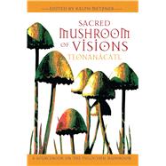 Sacred Mushroom Of Visions: Teonanacatl : A Sourcebook On The Psilocybin Mushroom by Metzner, Ralph, 9781594770449