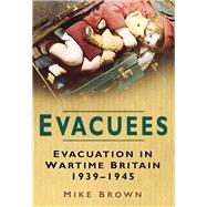 Evacuees Evacuation in Wartime Britain 1939-1945 by Brown, Mike, 9780750940450