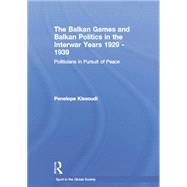 The Balkan Games and Balkan Politics in the Interwar Years 1929  1939: Politicians in Pursuit of Peace by Kissoudi,Penelope, 9781138880450