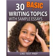 30 Basic Writing Topics With Sample Essays Q1-30 by Like Test Prep, 9781503020450