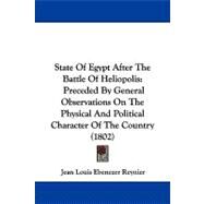 State of Egypt after the Battle of Heliopolis : Preceded by General Observations on the Physical and Political Character of the Country (1802) by Reynier, Jean Louis Ebenezer, 9781104350451