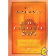 The Cross-Centered Life Keeping the Gospel the Main Thing by MAHANEY, C.J., 9781590520451
