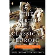 The Birth of Classical Europe A History from Troy to Augustine by Price, Simon; Thonemann, Peter, 9780143120452