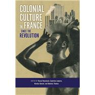 Colonial Culture in France Since the Revolution by Blanchard, Pascal; Lemaire, Sandrine; Bancel, Nicolas; Thomas, Dominic; Pernsteiner, Alexis, 9780253010452