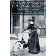 The New Woman in Fiction and Fact Fin-de-Sicle Feminisms by Richardson, Angelique; Willis, Chris, 9780333990452