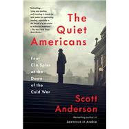 The Quiet Americans Four CIA Spies at the Dawn of the Cold War--a Tragedy in Three Acts by Anderson, Scott, 9780385540452