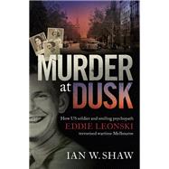 Murder at Dusk How US soldier and smiling psychopath Eddie Leonski terrorised wartime Melbourne by Shaw, Ian W., 9780733640452