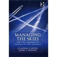 Managing the Skies: Public Policy, Organization and Financing of Air Traffic Management by Oster,Clinton V., 9780754670452