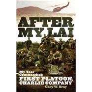 After My Lai : My Year Commanding First Platoon, Charlie Company by Bray, Gary W., 9780806140452