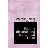 Earthly Discords and Hoe to Heal Them by McLeod, Malcolm James, 9781110660452