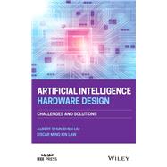 Artificial Intelligence Hardware Design Challenges and Solutions by Liu, Albert Chun-Chen; Law, Oscar Ming Kin, 9781119810452