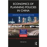 Economics of Planning Policies in China: Infrastructure, Location and Cities by Wu; WenJie, 9781138790452