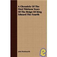 A Chronicle Of The First Thirteen Years Of The Reign Of King Edward The Fourth by Warkworth, John, 9781408680452