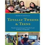 Totally Tweens and Teens Youth-Created and Youth-Led Library Programs by Tuccillo, Diane P., 9781538130452