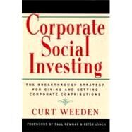 Corporate Social Investing The Breakthrough Strategy for Giving and Getting Corporate Contributions by Weeden, Curt, 9781576750452