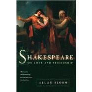 Shakespeare on Love and Friendship by Bloom, Allan, 9780226060453