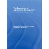 The Economics of Agricultural Development: World Food Systems and Resource Use by Norton; George W., 9780415770453