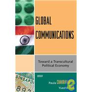 Global Communications Toward a Transcultural Political Economy by Chakravartty, Paula; Zhao, Yuezhi, 9780742540453