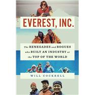 Everest, Inc. The Renegades and Rogues Who Built an Industry at the Top of the World by Cockrell, Will, 9781982190453