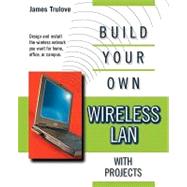 Build Your Own Wireless LAN (with Projects) by Trulove, James, 9780071380454