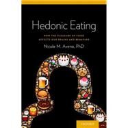 Hedonic Eating How the Pleasure of Food Affects Our Brains and Behavior by Avena, Nicole, 9780199330454