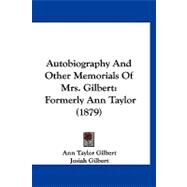 Autobiography and Other Memorials of Mrs Gilbert : Formerly Ann Taylor (1879) by Gilbert, Ann Taylor; Gilbert, Josiah, 9781120160454