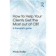How to Help Your Clients Get the Most Out of CBT: A therapist's guide by Dryden; Windy, 9781138840454