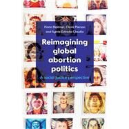 Reimagining Global Abortion Politics by Bloomer, Fiona; Pierson, Claire; Claudio, Sylvia Estrada, 9781447340454