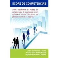Score de Competencias: Cmo Transformar El Modelo De Competencias De Su Empresa En Un Sistema De 