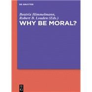 Why Be Moral? by Himmelmann, Beatrix; Louden, Robert B., 9783110370454